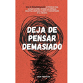 Deja de pensar demasiado: 23 técnicas para aliviar el estrés, detener las espirales negativas, despejar la mente y concentrarse en el presente