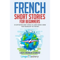 French Short Stories for Beginners: 20 Captivating Short Stories to Learn French & Grow Your Vocabulary the Fun Way!