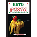 Keto Pasta: Discover 30 Easy to Follow Ketogenic Pasta Cookbook recipes for Your Low-Carb Diet with Gluten-Free and wheat to Maximize your weight loss