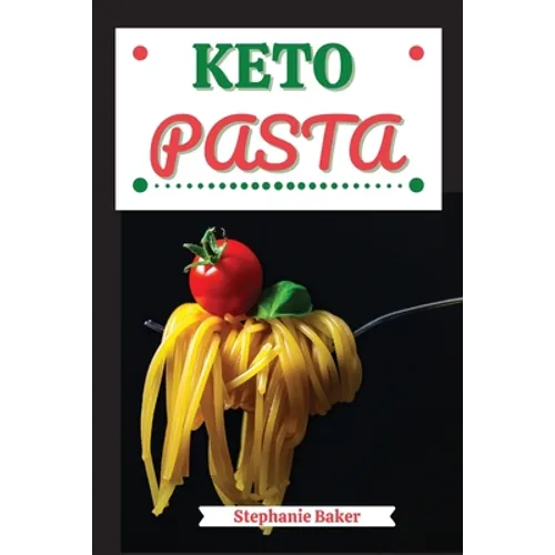 Keto Pasta: Discover 30 Easy to Follow Ketogenic Pasta Cookbook recipes for Your Low-Carb Diet with Gluten-Free and wheat to Maximize your weight loss