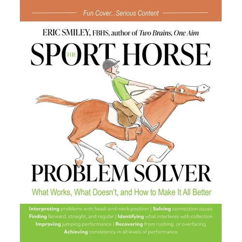 The Sport Horse Problem Solver: What Works, What Doesn't, and How to Make It All Better