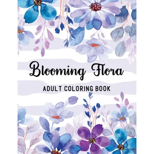 Blooming Flora Adult Coloring Book: A Floral Collection with 50 Stress Relieving Flower Designs for Relaxation