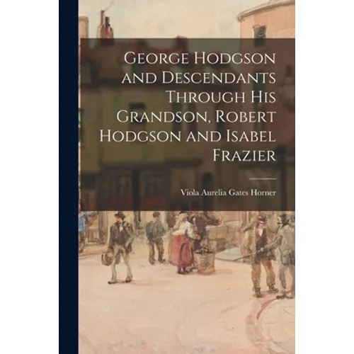 George Hodgson and Descendants Through His Grandson, Robert Hodgson and Isabel Frazier