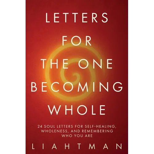 Letters For The One Becoming Whole: 24 Soul Letters for Self-Healing, Wholeness, and Remembering Who You Are