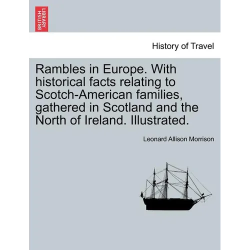Rambles in Europe. with Historical Facts Relating to Scotch-American Families, Gathered in Scotland and the North of Ireland. Illustrated.