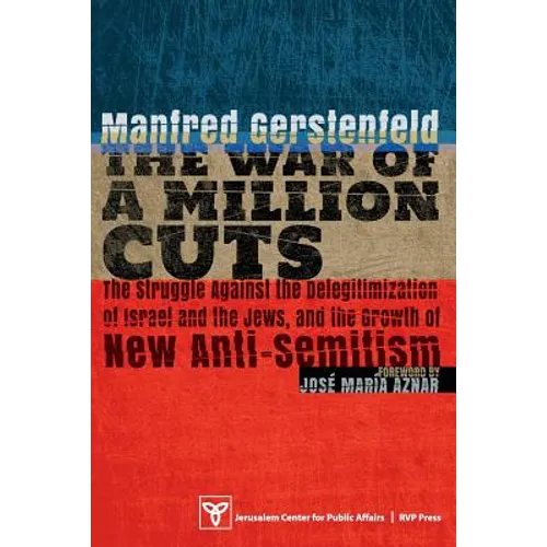 The War of a Million Cuts: The Struggle Against the Delegitimization of Israel and the Jews, and the Growth of New Anti-Semitism