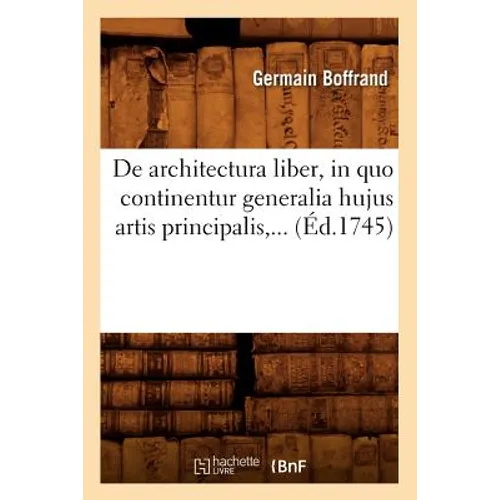 de Architectura Liber, in Quo Continentur Generalia Hujus Artis Principalis (Éd.1745)