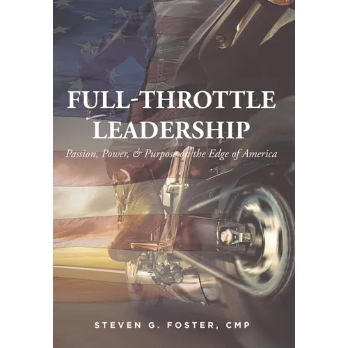 Full-Throttle Leadership: Passion, Power, and Purpose on the Edge of America