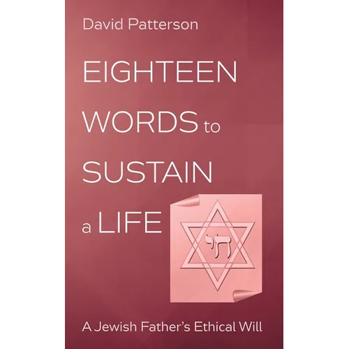 Eighteen Words to Sustain a Life: A Jewish Father's Ethical Will