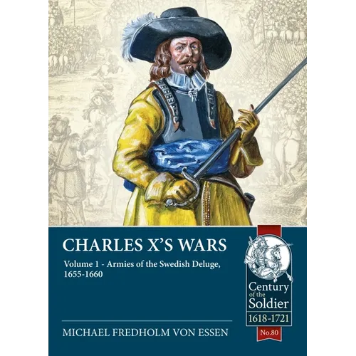 Charles X's Wars: Volume 1 - Armies of the Swedish Deluge, 1655-1660