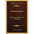 Christian Baptism: With Its Antecedents And Consequents