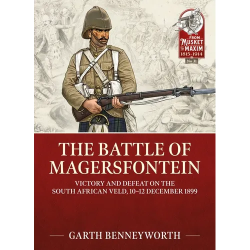 The Battle of Magersfontein: Victory and Defeat on the South African Veld, 10-12 December 1899