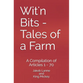 Wit'n Bits - Tales of a Farm: A Compilation of Articles 1 - 70