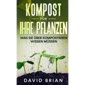 Kompost für Ihre Pflanzen: Was Sie über Kompostieren wissen müssen
