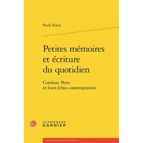 Petites Memoires Et Ecriture Du Quotidien: Cortazar, Perec Et Leurs Echos Contemporains