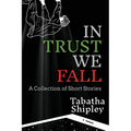 In Trust We Fall: A Collection of Short Stories