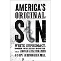 America's Original Sin: White Supremacy, John Wilkes Booth, and the Lincoln Assassination