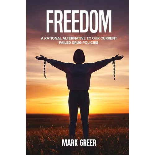 Freedom: A Rational Alternative to Our Current Failed Drug Policies