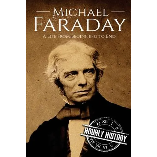 Michael Faraday: A Life From Beginning to End