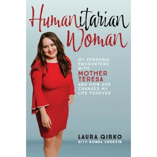 Humanitarian Woman: My personal encounters with Mother Teresa and how she changed my life forever