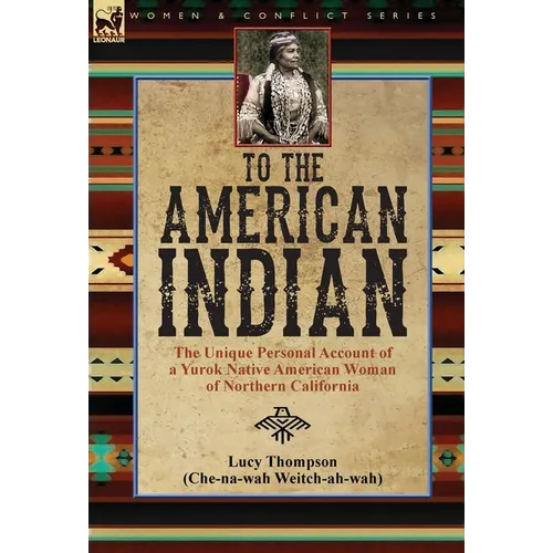 To the American Indian: the Unique Personal Account of a Yurok Native American Woman of Northern California