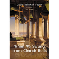 When We Swung from Church Bells: Stories That Shape Our Faith and Faith That Shapes Our Stories