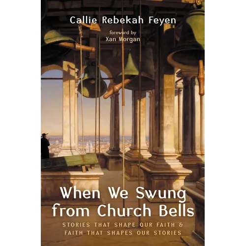 When We Swung from Church Bells: Stories That Shape Our Faith and Faith That Shapes Our Stories