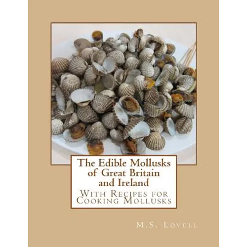 The Edible Mollusks of Great Britain and Ireland: With Recipes for Cooking Mollusks