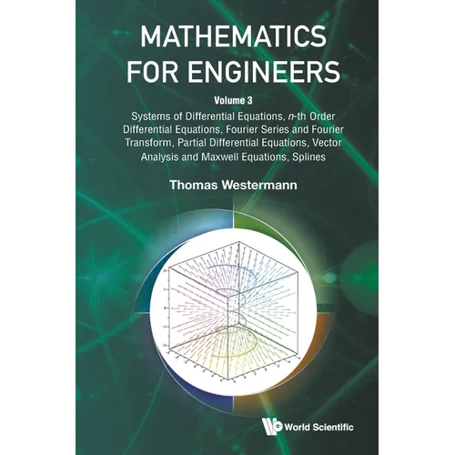 Mathematics for Engineers - Volume 3: Systems of Differential Equations, N-Th Order Differential Equations, Fourier Series and Fourier Transform, Part