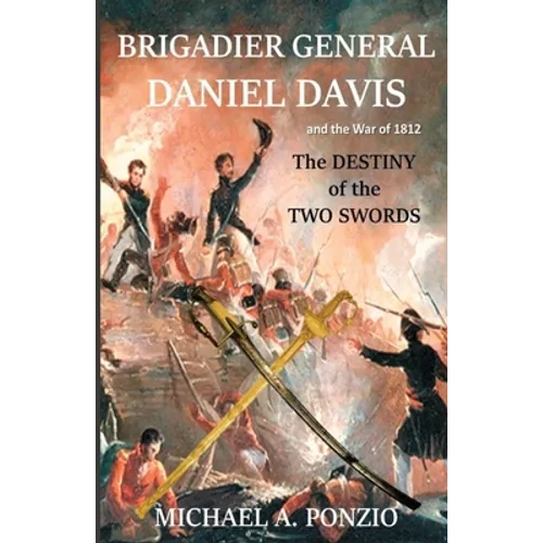 Brigadier General Daniel Davis and the War of 1812: The Destiny of the Two Swords