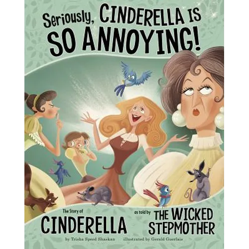 Seriously, Cinderella Is So Annoying!: The Story of Cinderella as Told by the Wicked Stepmother