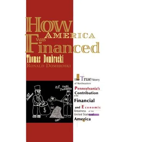 How America Was Financed: The True Story of Northeastern Pennsylvania's Contribution to the Financial and Economic Greatness of the United State