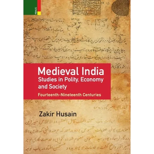 Medieval India: Studies in Polity, Economy, Society, and Culture: Fourteenth-Nineteenth Centuries