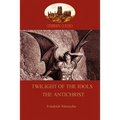 Twilight of the Idols (or How to Philosophize With a Hammer); and The Antichrist (Aziloth Books)