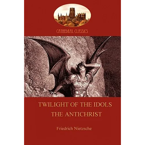 Twilight of the Idols (or How to Philosophize With a Hammer); and The Antichrist (Aziloth Books)