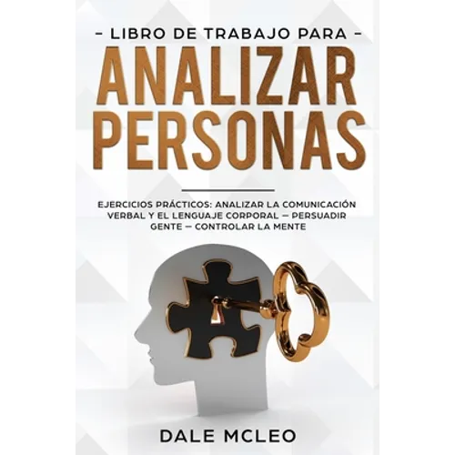 Libro de Trabajo para analizar personas: Ejercicios prácticos: analizar la comunicación verbal y el lenguaje corporal - Persuadir Gente - Controlar la