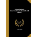 A New Guide to Conversation, in Spanish and English ..