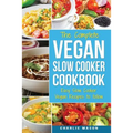 Vegan Slow Cooker Recipes: Healthy Cookbook and Super Easy Vegan Slow Cooker Recipes To Follow For Beginners Low Carb and Weight Loss Vegan Diet: