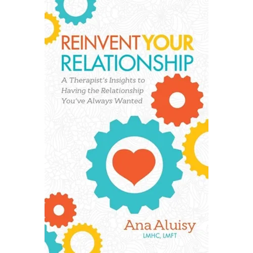 Reinvent Your Relationship: A Therapist's Insights to Having the Relationship You've Always Wanted