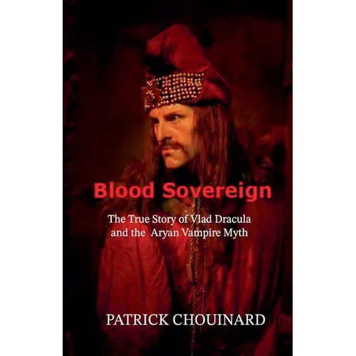 Blood Sovereign: The True Story of Vlad Dracula and the Aryan Vampire Myth