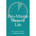 Five-Minute Slices of Life: The Collected Stories of Allen Unrau