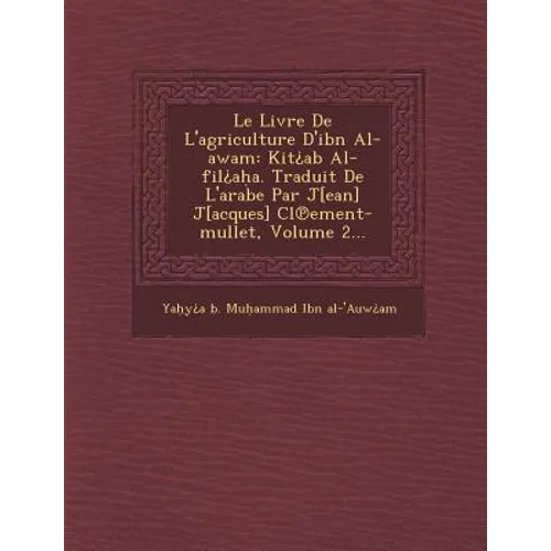 Le Livre de L'Agriculture D'Ibn Al-Awam: Kit AB Al-Fil A A. Traduit de L'Arabe Par J[ean] J[acques] CL Ement-Mullet, Volume 2...