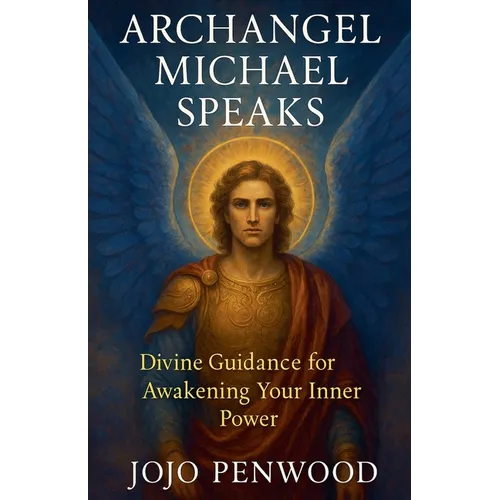 Archangel Michael Speaks: Divine Guidance for Awakening Your Inner Power