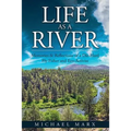 Life as a River: Memories & Reflections of a Die-Hard Fly Fisher and Eco-Activist