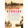 O Albany!: Improbable City of Political Wizards, Fearless Ethnics, Spectacular, Aristocrats, Splendid Nobodies, and Underrated Scoundrels