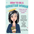 How to Be A Christian Woman (when you still want to slap people): Personal/Group Guided Devotional Study/Journal An 8-week Faith Journey for Real Wome