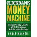 ClickBank Money Machine: Make Money Online With ClickBank Affiliate Marketing
