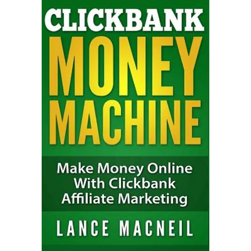 ClickBank Money Machine: Make Money Online With ClickBank Affiliate Marketing