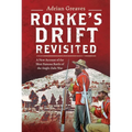 Rorke's Drift Revisited: A New Account of the Most Famous Battle of the Anglo-Zulu War