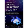 The Complete Digital Marketing Blueprint - A Comprehensive Crash Course Covering: Branding, SEO, Social Media Marketing, Facebook Ads, Google Ads, Web